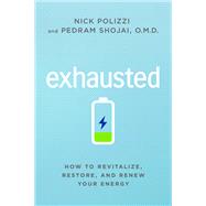 Exhausted How to Revitalize, Restore, and Renew Your Energy by Polizzi, Nick; Shojai, Pedram, 9781401959005