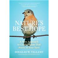 Nature's Best Hope A New Approach to Conservation That Starts in Your Yard by Tallamy, Douglas W., 9781604699005