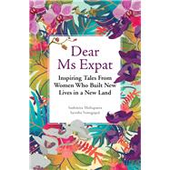 Dear Ms Expat Inspiring Tales From Women Who Built New Lives in a New Land by Mohapatra, Sushmita; Venugopal, Savitha, 9789814779005