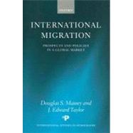 International Migration Prospects and Policies in a Global Market by Massey, Douglas S.; Taylor, J. Edward, 9780199269006