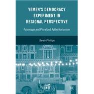 Yemen's Democracy Experiment in Regional Perspective Patronage and Pluralized Authoritarianism by Phillips, Sarah T., 9780230609006