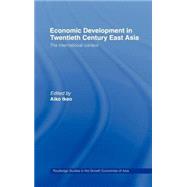 Economic Development in Twentieth-Century East Asia: The International Context by Ikeo; Aiko, 9780415149006