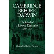 Cambridge Before Darwin: The Ideal of a Liberal Education, 1800–1860 by Martha McMackin Garland, 9780521079006