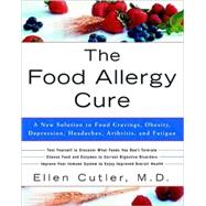 The Food Allergy Cure A New Solution to Food Cravings, Obesity, Depression, Headaches, Arthritis, and Fatigue by Cutler, Ellen, 9780609809006