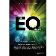 The EQ Leader Instilling Passion, Creating Shared Goals, and Building Meaningful Organizations through Emotional Intelligence by Stein, Steven J., 9781119349006