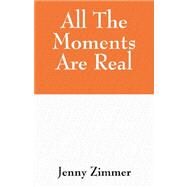 All The Moments Are Real by Zimmer, Jenny, 9781432709006