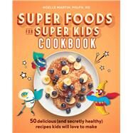 Super Foods for Super Kids Cookbook by Martin, Noelle; Autry, Johnny; Cordeiro, Rodrigo, 9781641529006