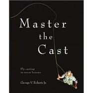 Master the Cast Fly Casting in Seven Lessons by Roberts, George, 9780071449007