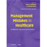 Management Mistakes in Healthcare: Identification, Correction, and Prevention by Edited by Paul B. Hofmann , Frankie Perry , Foreword by Richard J. Davidson, 9780521829007