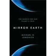 Mirror Earth The Search for Our Planet's Twin by Lemonick, Michael D., 9780802779007