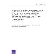 Improving the Cybersecurity of U.s. Air Force Military Systems Throughout Their Life Cycles by Snyder, Don; Powers, James D.; Bodine-Baron, Elizabeth; Fox, Bernard; Kendrick, Lauren; Powell, Michael H., 9780833089007