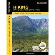 Hiking Maine's Baxter State Park A Guide to the Park's Greatest Hiking Adventures Including Mount Katahdin by Westrich, Greg, 9781493019007