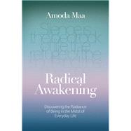 Radical Awakening Discovering the Radiance of Being in the Midst of Everyday Life by Jeevan, Amoda Maa, 9781780289007
