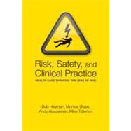 Risk, Safety and Clinical Practice Healthcare through the lens of risk by Heyman, Bob; Alaszewski, Andy; Shaw, Monica; Titterton, Mike, 9780198569008