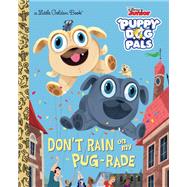 Don't Rain on My Pug-rade (Disney Junior Puppy Dog Pals) by Forte, Lauren; Sefati, Maryam, 9780736439008