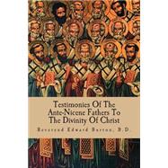 Testimonies of the Ante-nicene Fathers to the Divinity of Christ by Burton, Edward, 9781502529008