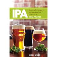 IPA Brewing Techniques, Recipes and the Evolution of India Pale Ale by Steele, Mitch, 9781938469008