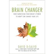 Brain Changer How Harnessing Your Brain's Power to Adapt Can Change Your Life by Disalvo, David, 9781939529008