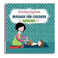 A Modern Day Guide to Massage for Children by Allen, Tina, 9781940279008