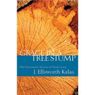 Grace in a Tree Stump: Old Testament Stories of God's Love by Kalas, J. Ellsworth, 9780664229009