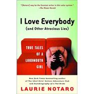 I Love Everybody (and Other Atrocious Lies) True Tales of a Loudmouth Girl by NOTARO, LAURIE, 9780812969009