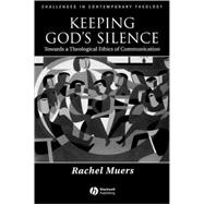 Keeping God's Silence Towards a Theological Ethics of Communication by Muers, Rachel, 9781405119009