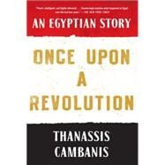 Once Upon A Revolution An Egyptian Story by Cambanis, Thanassis, 9781451659009