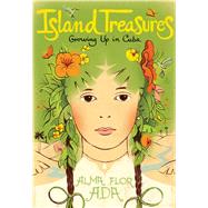 Island Treasures Growing Up in Cuba by Ada, Alma Flor; Martorell, Antonio; Rodriguez, Edel, 9781481429009