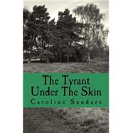 The Tyrant Under the Skin by Sanders, Caroline, 9781502379009