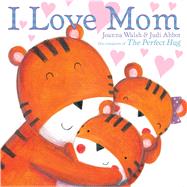 I Love Mom by Walsh, Joanna; Abbot, Judi, 9781534439009