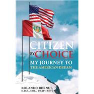 Citizen By Choice My Journey To The American Dream by Bernui, Rolando, 9781098359010