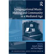 Congregational Music-Making and Community in a Mediated Age by Nekola,Anna E., 9781138569010