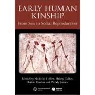 Early Human Kinship From Sex to Social Reproduction by Allen, Nicholas J.; Callan, Hilary; Dunbar, Robin; James, Wendy, 9781405179010