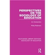 Perspectives on the Sociology of Education: An Introduction by Robinson; Philip, 9780415789011