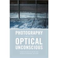 Photography and the Optical Unconscious by Smith, Shawn Michelle; Sliwinski, Sharon, 9780822369011