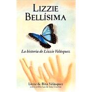 Lizzie Bellisima: La historia de Lizzie Velasquez by Velasquez, Lizzie; Velasquez, Rita; Lee, Cynthia; Cuartas, Lina, 9780982519011