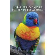 El Canario Bajo La Sombra De Los rboles by Reyes, Fredis Reynaldo Reyes, 9781506529011
