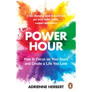 Power Hour How to Focus on Your Goals and Create a Life You Love by Herbert, Adrienne, 9781529159011