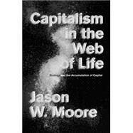 Capitalism in the Web of Life Ecology and the Accumulation of Capital by Moore, Jason W., 9781781689011