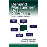 Demand Management Best Practices Process, Principles, and Collaboration by Crum, Colleen; Palmatier, George, 9781932159011