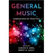 General Music Dimensions of Practice by Abril, Carlos R.; Gault, Brent M., 9780197509012