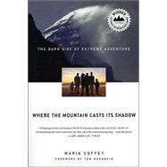 Where the Mountain Casts Its Shadow The Dark Side of Extreme Adventure by Coffey, Maria, 9780312339012