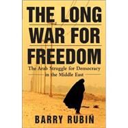 The Long War for Freedom The Arab Struggle for Democracy in the Middle East by Rubin, Barry, 9780471739012