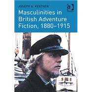 Masculinities in British Adventure Fiction, 18801915 by Kestner,Joseph A., 9780754669012