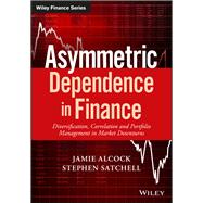 Asymmetric Dependence in Finance Diversification, Correlation and Portfolio Management in Market Downturns by Alcock, Jamie; Satchell, Stephen, 9781119289012