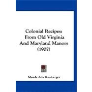 Colonial Recipes : From Old Virginia and Maryland Manors (1907) by Bomberger, Maude Ada, 9781120179012