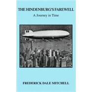 The Hindenburg's Farewell: A Journey in Time by MITCHELL FREDERICK DALE, 9781412089012