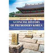 A Concise History of Premodern Korea From Antiquity through the Nineteenth Century by Seth, Michael J., 9781538129012