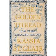 The Golden Thread How Fabric Changed History by St. Clair, Kassia, 9781631499012