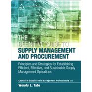 The Definitive Guide to Supply Management and Procurement Principles and Strategies for Establishing Efficient, Effective, and Sustainable Supply Management Operations by CSCMP; Tate, Wendy, 9780133449013